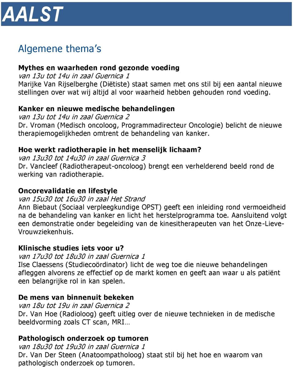 Vroman (Medisch oncoloog, Programmadirecteur Oncologie) belicht de nieuwe therapiemogelijkheden omtrent de behandeling van kanker. Hoe werkt radiotherapie in het menselijk lichaam?