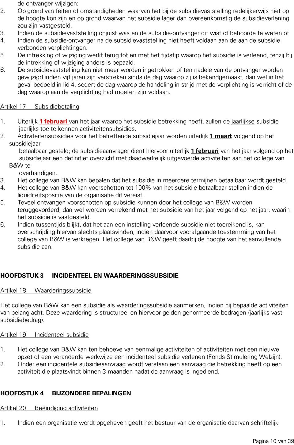 zou zijn vastgesteld. 3. Indien de subsidievaststelling onjuist was en de subsidie-ontvanger dit wist of behoorde te weten of 4.