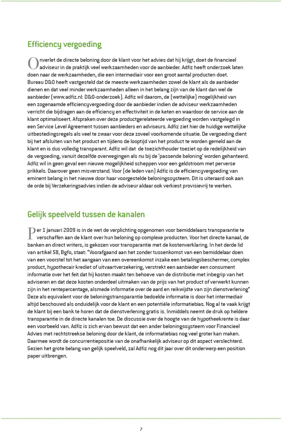 Bureau D&O heeft vastgesteld dat de meeste werkzaamheden zowel de klant als de aanbieder dienen en dat veel minder werkzaamheden alleen in het belang zijn van de klant dan wel de aanbieder (www.adfiz.