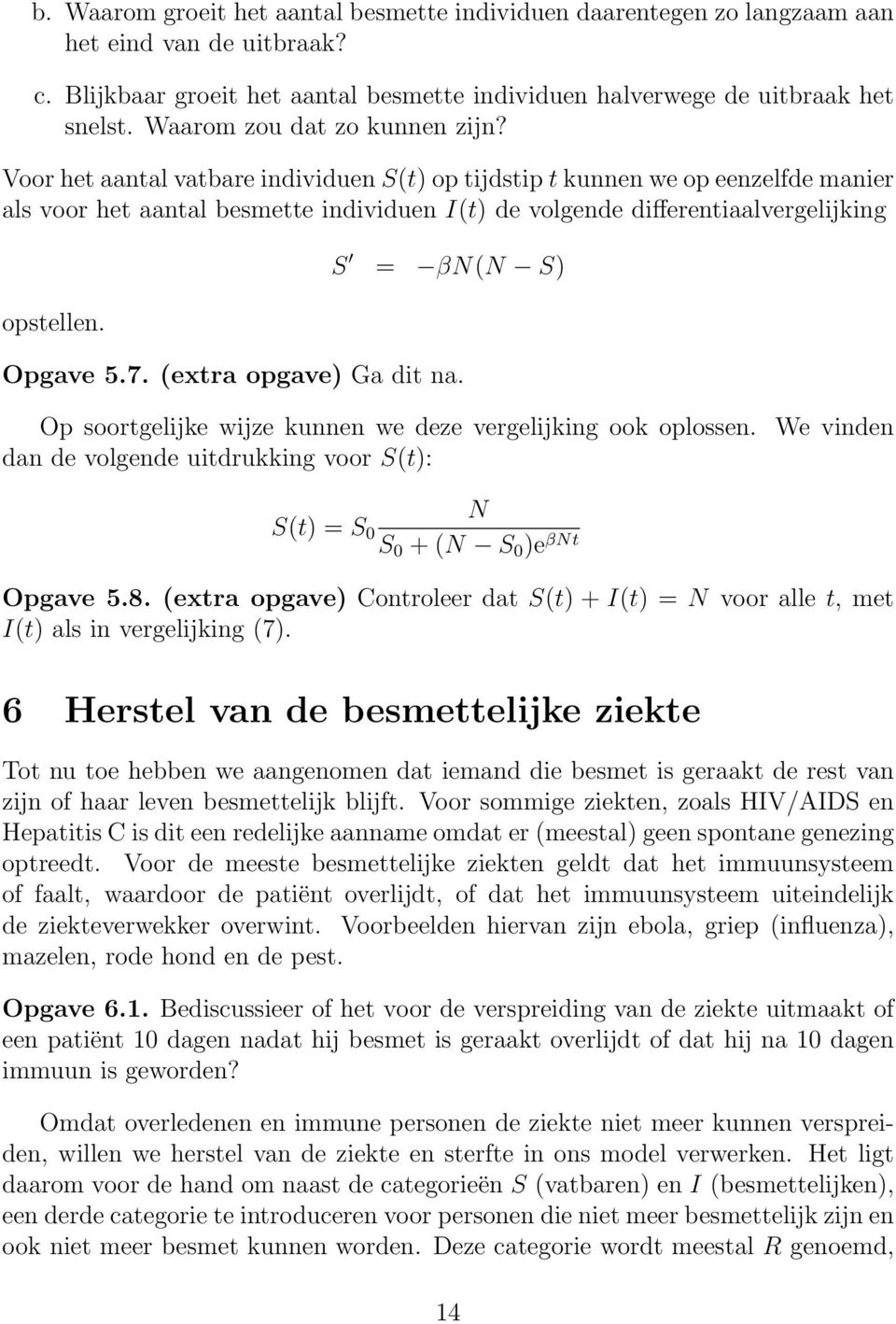 Voor het aantal vatbare individuen S(t) op tijdstip t kunnen we op eenzelfde manier als voor het aantal besmette individuen I(t) de volgende differentiaalvergelijking opstellen. S = βn(n S) Opgave 5.