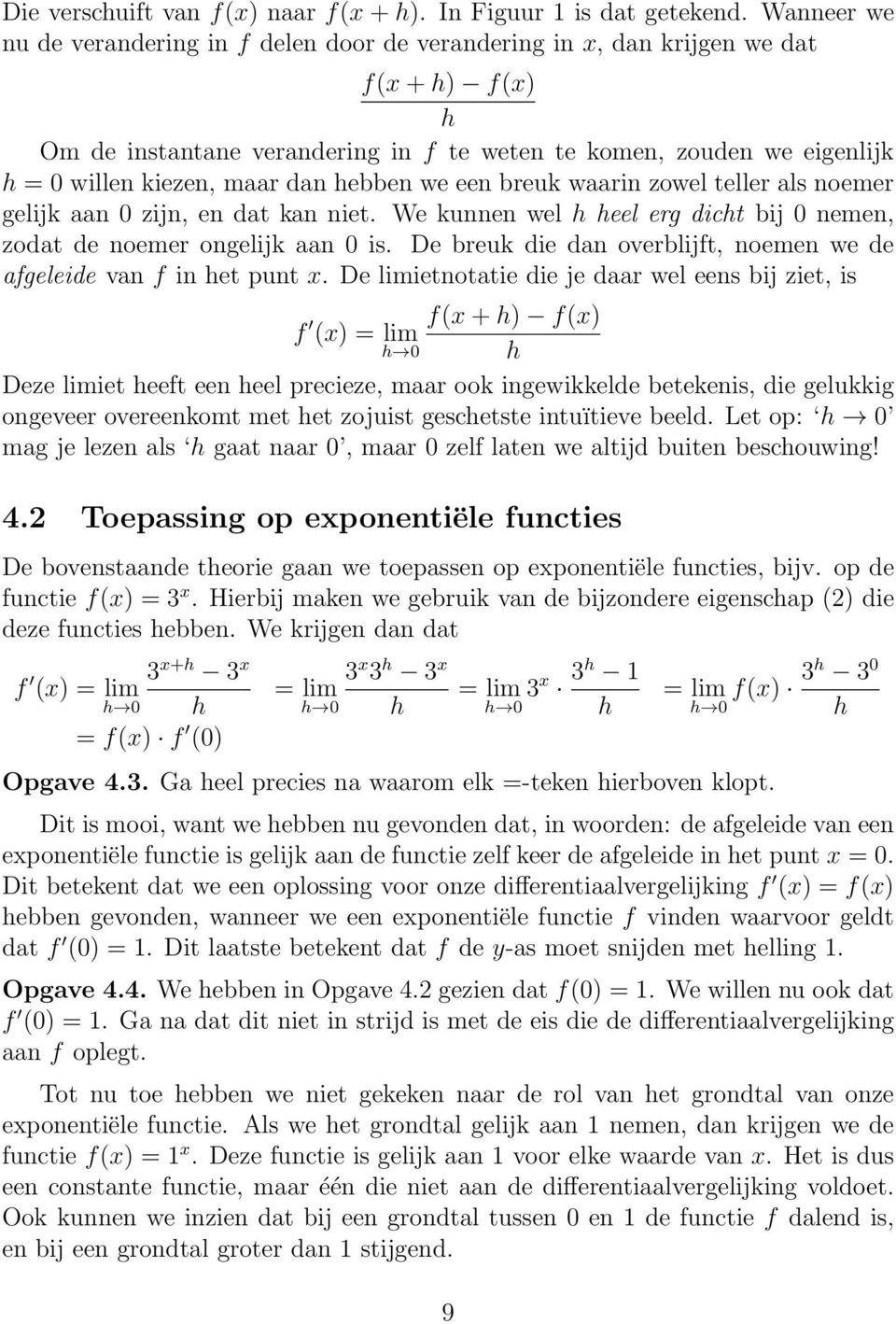 dan hebben we een breuk waarin zowel teller als noemer gelijk aan 0 zijn, en dat kan niet. We kunnen wel h heel erg dicht bij 0 nemen, zodat de noemer ongelijk aan 0 is.