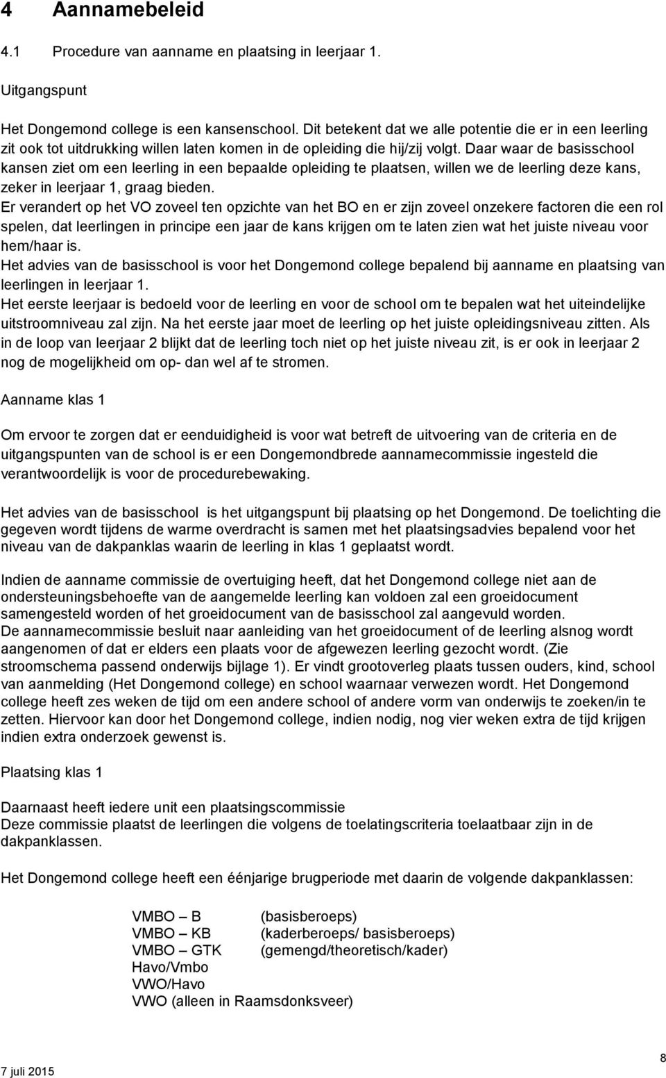 Daar waar de basisschool kansen ziet om een leerling in een bepaalde opleiding te plaatsen, willen we de leerling deze kans, zeker in leerjaar 1, graag bieden.