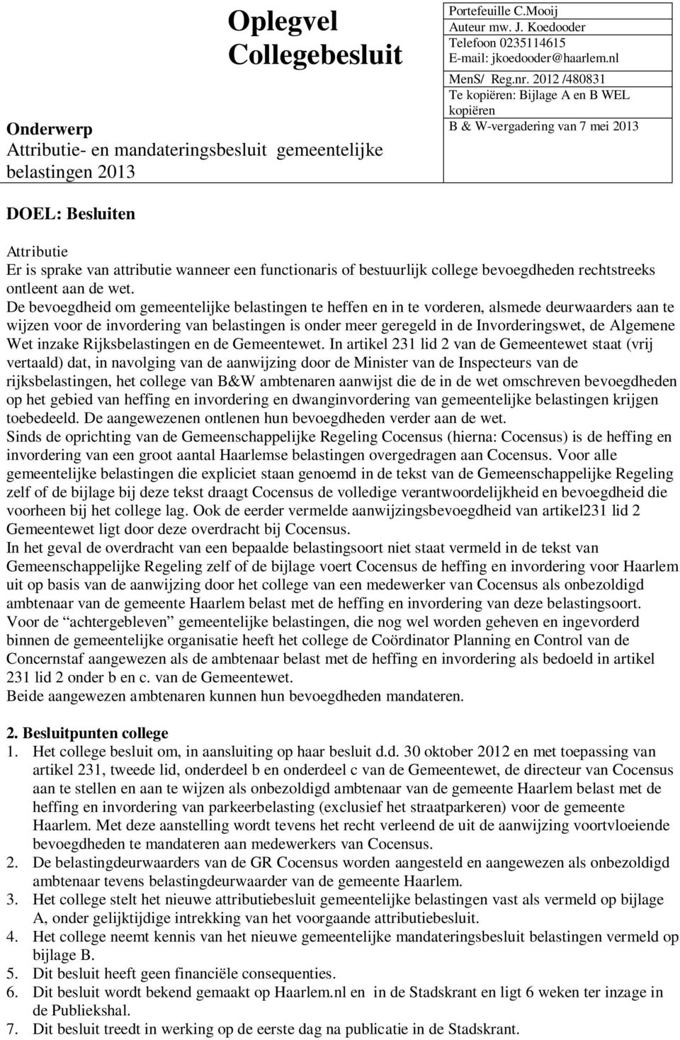 2012 /480831 Te kopiëren: Bijlage A en B WEL kopiëren B & W-vergadering van 7 mei 2013 DOEL: Besluiten Attributie Er is sprake van attributie wanneer een functionaris of bestuurlijk college