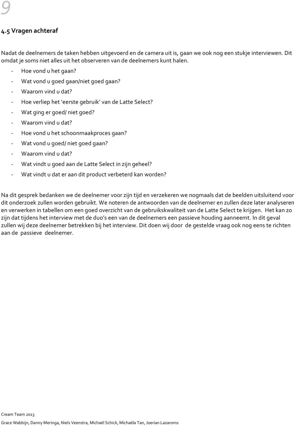 Hoe verliep het eerste gebruik van de Latte Select? Wat ging er goed/ niet goed? Waarom vind u dat? Hoe vond u het schoonmaakproces gaan? Wat vond u goed/ niet goed gaan? Waarom vind u dat? Wat vindt u goed aan de Latte Select in zijn geheel?