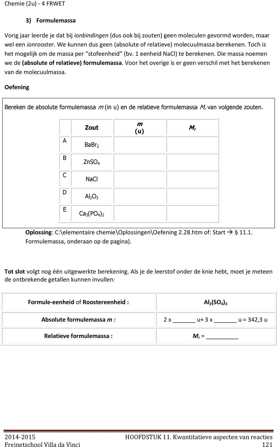 Die massa noemen we de (absolute of relatieve) formulemassa. Voor het overige is er geen verschil met het berekenen van de molecuulmassa.