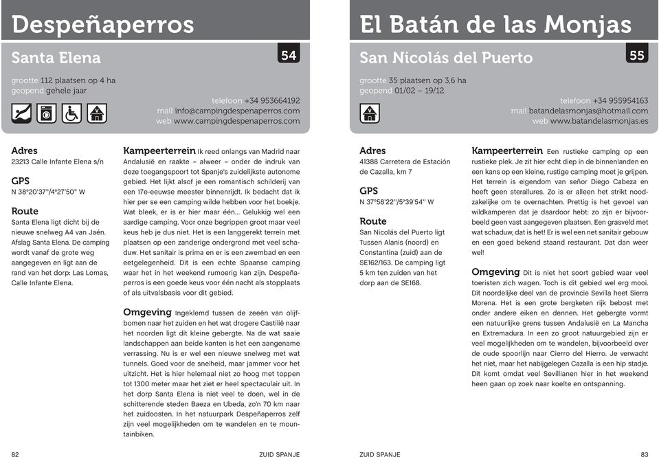 hotmail.com web www.batandelasmonjas.es 23213 Calle Infante Elena s/n N 38 20 37 /4 27 50 W Santa Elena ligt dicht bij de nieuwe snelweg A4 van Jaén. Afslag Santa Elena.