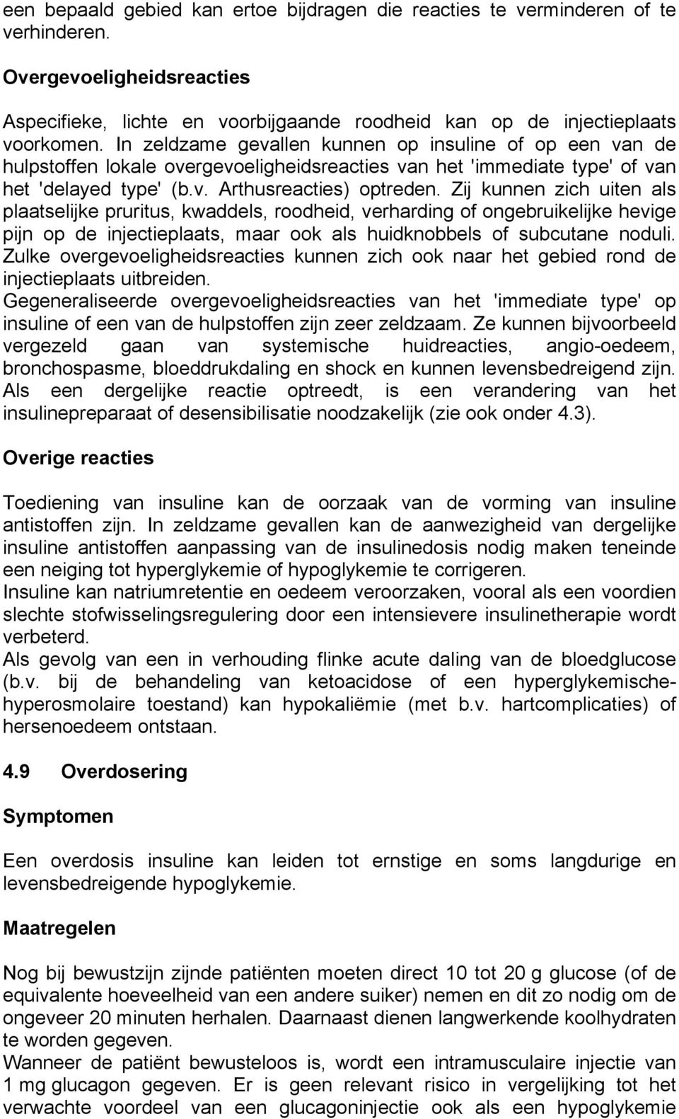 Zij kunnen zich uiten als plaatselijke pruritus, kwaddels, roodheid, verharding of ongebruikelijke hevige pijn op de injectieplaats, maar ook als huidknobbels of subcutane noduli.