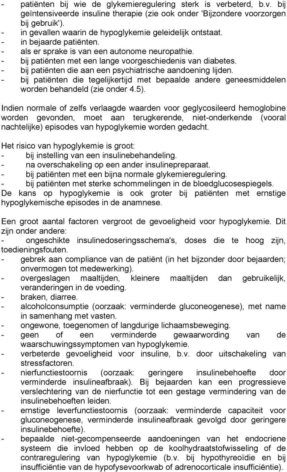 - bij patiënten die aan een psychiatrische aandoening lijden. - bij patiënten die tegelijkertijd met bepaalde andere geneesmiddelen worden behandeld (zie onder 4.5).