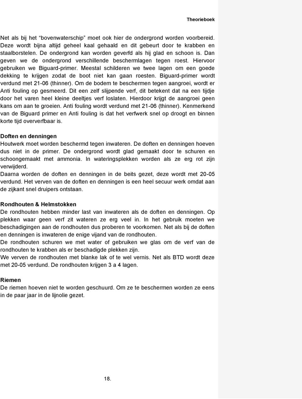 Meestal schilderen we twee lagen om een goede dekking te krijgen zodat de boot niet kan gaan roesten. Biguard-primer wordt verdund met 21-06 (thinner).