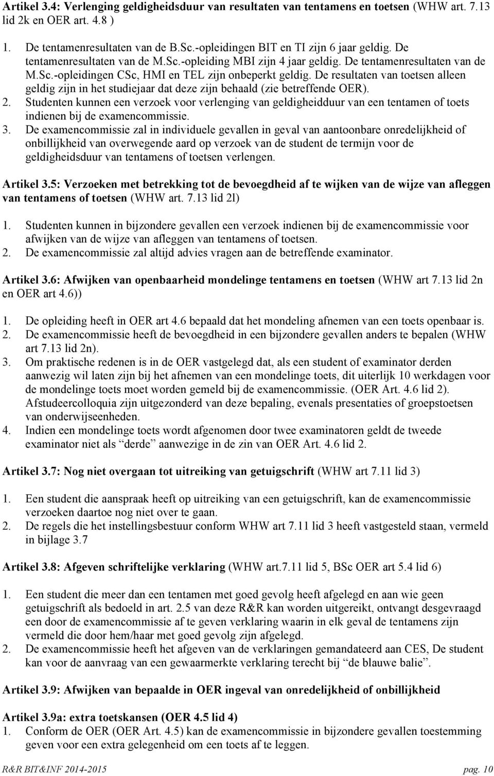 De resultaten van toetsen alleen geldig zijn in het studiejaar dat deze zijn behaald (zie betreffende OER). 2.