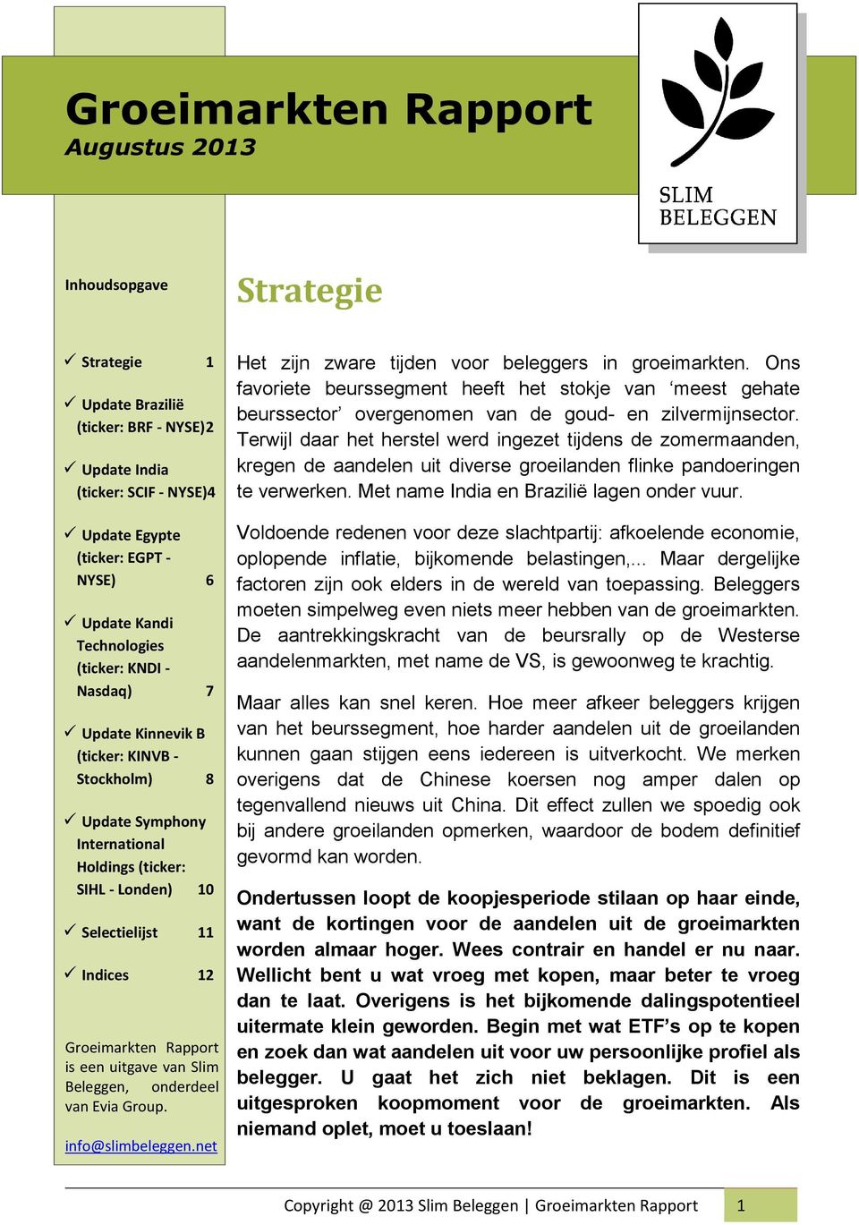 Rapport is een uitgave van Slim Beleggen, onderdeel van Evia Group. info@slimbeleggen.net Het zijn zware tijden voor beleggers in groeimarkten.