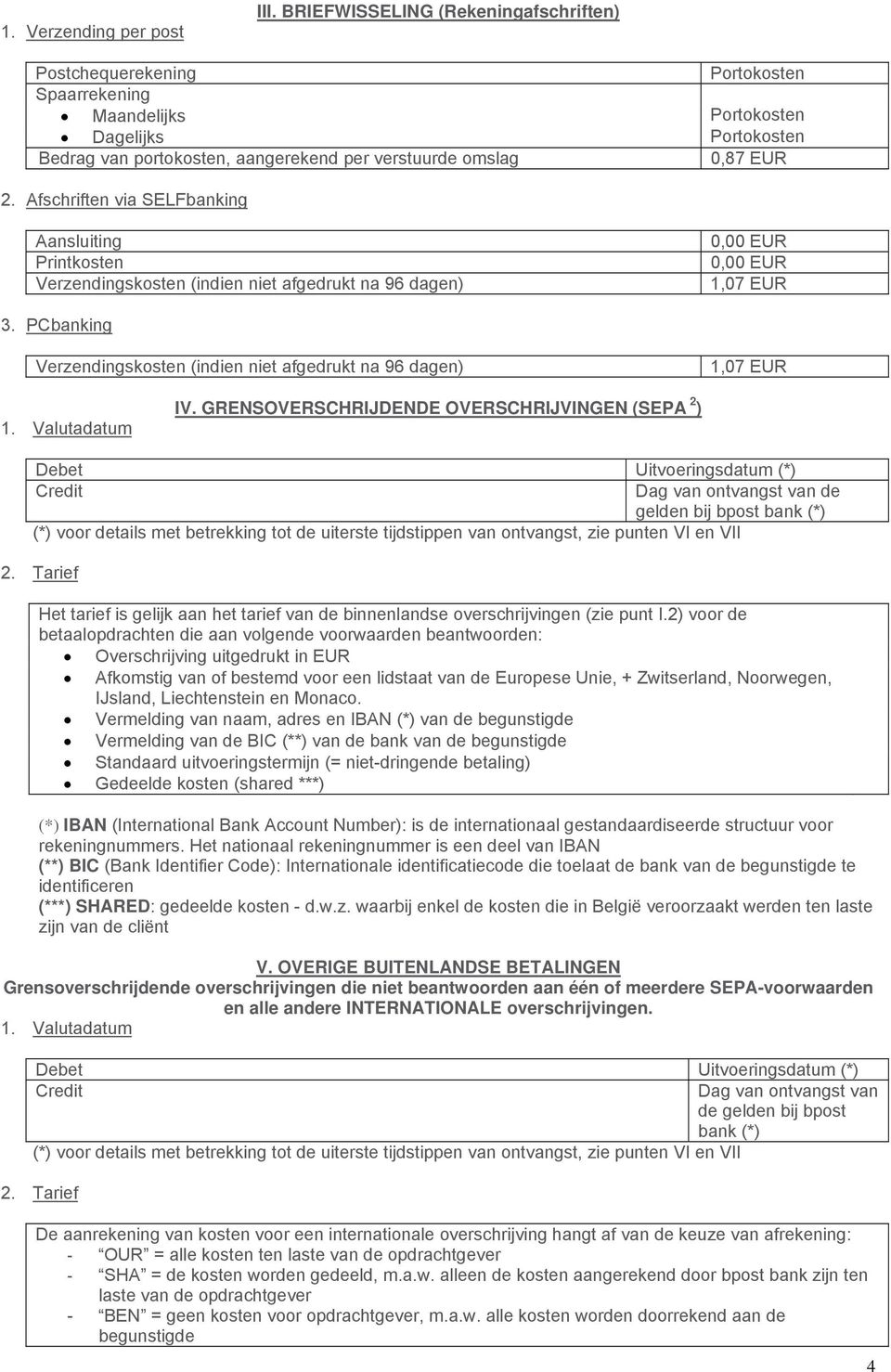 Afschriften via SELFbanking Aansluiting Printkosten Verzendingskosten (indien niet afgedrukt na 96 dagen) 1,07 EUR 3. PCbanking Verzendingskosten (indien niet afgedrukt na 96 dagen) 1,07 EUR 1.