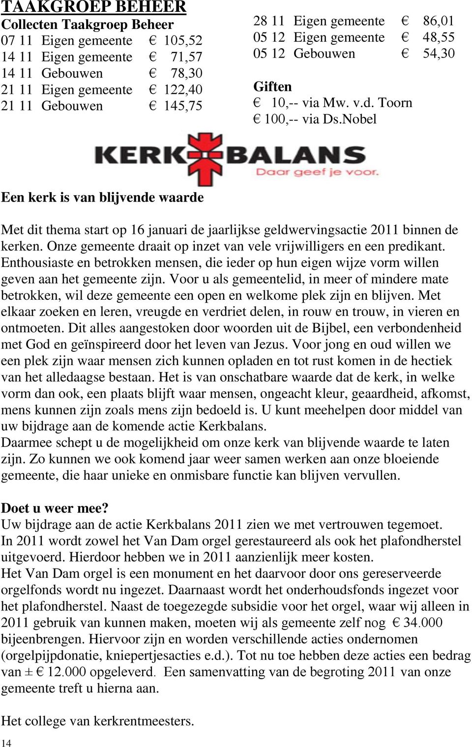 Nobel Een kerk is van blijvende waarde Met dit thema start op 16 januari de jaarlijkse geldwervingsactie 2011 binnen de kerken. Onze gemeente draait op inzet van vele vrijwilligers en een predikant.