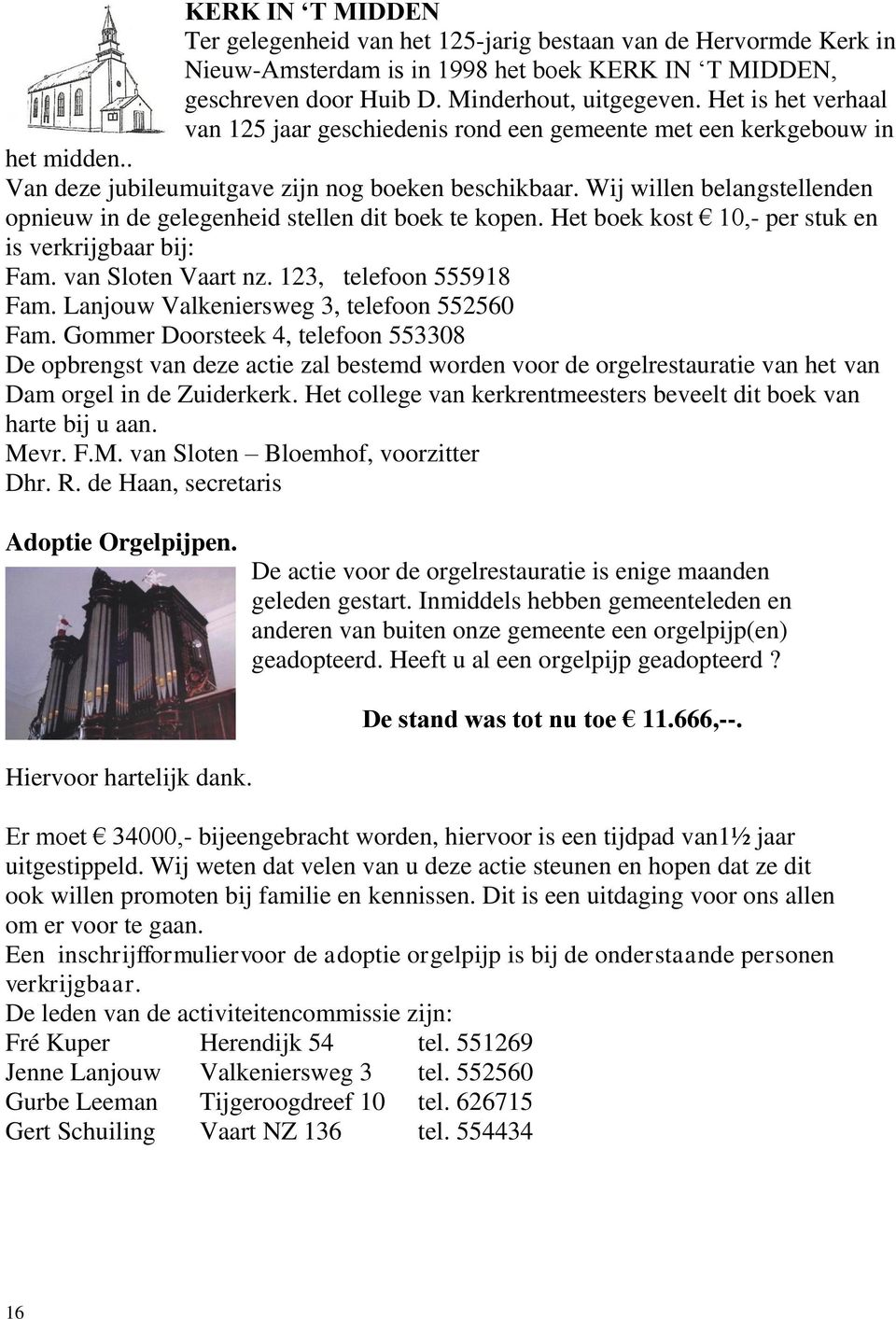 Wij willen belangstellenden opnieuw in de gelegenheid stellen dit boek te kopen. Het boek kost 10,- per stuk en is verkrijgbaar bij: Fam. van Sloten Vaart nz. 123, telefoon 555918 Fam.