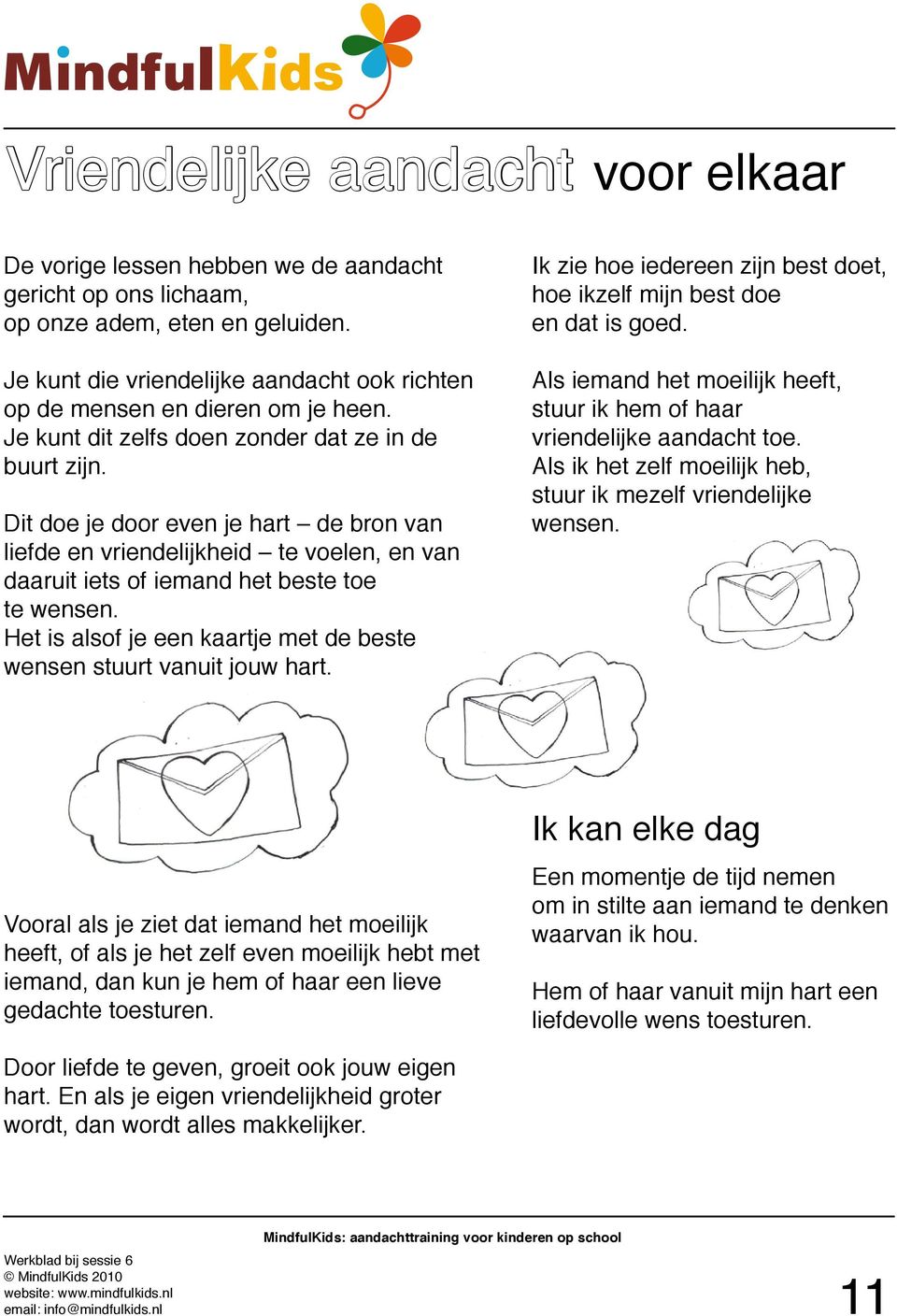 Dit doe je door even je hart de bron van liefde en vriendelijkheid te voelen, en van daaruit iets of iemand het beste toe te wensen.