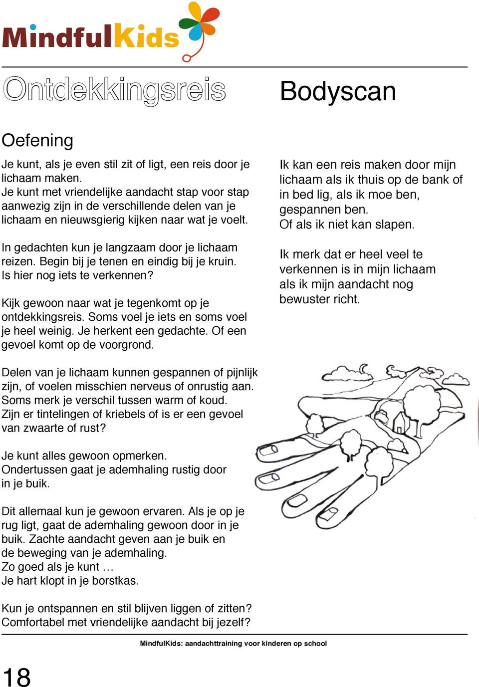 Begin bij je tenen en eindig bij je kruin. Is hier nog iets te verkennen? Kijk gewoon naar wat je tegenkomt op je ontdekkingsreis. Soms voel je iets en soms voel je heel weinig.