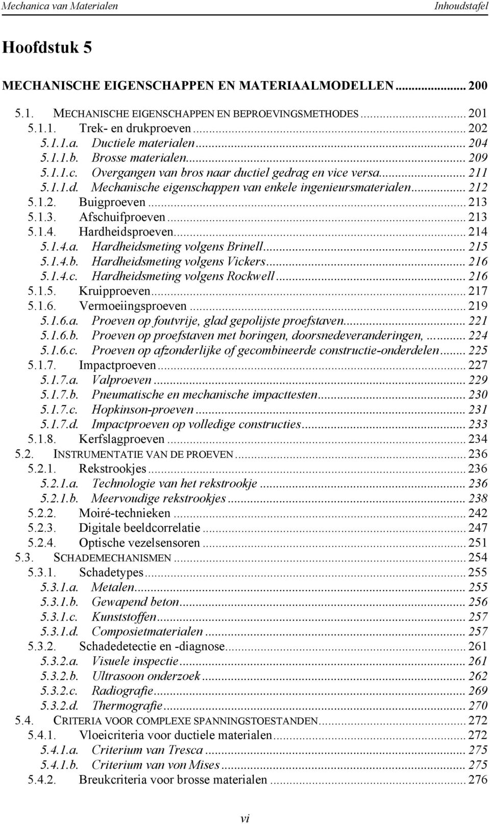 Hadheidspoeven... 4 5..4.a. Hadheidsmeting volgens Binell... 5 5..4.b. Hadheidsmeting volgens Vickes... 6 5..4.c. Hadheidsmeting volgens Rockwell... 6 5..5. Kuippoeven... 7 5..6. Vemoeiingspoeven.