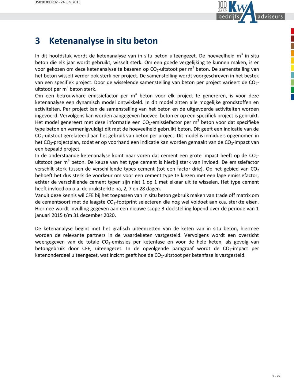 De samenstelling wordt voorgeschreven in het bestek van een specifiek project. Door de wisselende samenstelling van beton per project varieert de CO 2 - uitstoot per m 3 beton sterk.