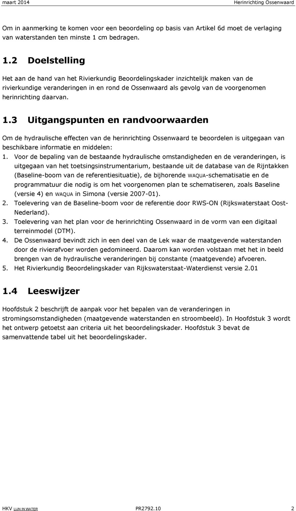 2 Doelstelling Het aan de hand van het Rivierkundig Beoordelingskader inzichtelijk maken van de rivierkundige veranderingen in en rond de Ossenwaard als gevolg van de voorgenomen herinrichting