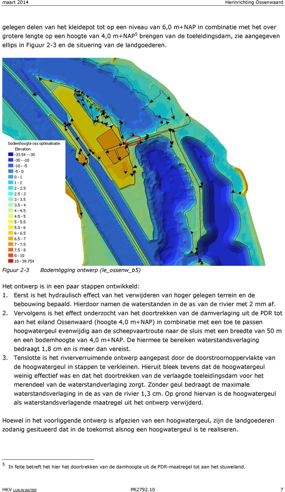 Eerst is het hydraulisch effect van het verwijderen van hoger gelegen terrein en de bebouwing bepaald. Hierdoor namen de waterstanden in de as van de rivier met 2 