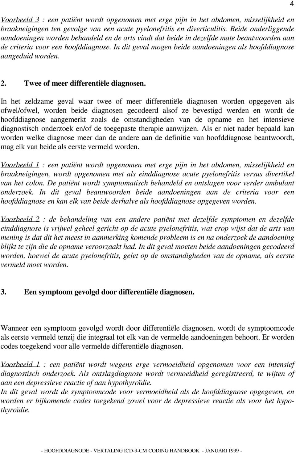 In dit geval mogen beide aandoeningen als hoofddiagnose aangeduid worden. 4 2. Twee of meer differentiële diagnosen.