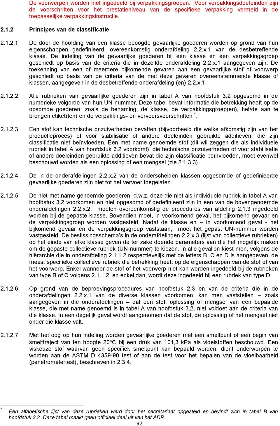 1.2 Principes van de classificatie 2.1.2.1 De door de hoofding van een klasse beoogde gevaarlijke goederen worden op grond van hun eigenschappen gedefinieerd, overeenkomstig onderafdeling 2.2.x.