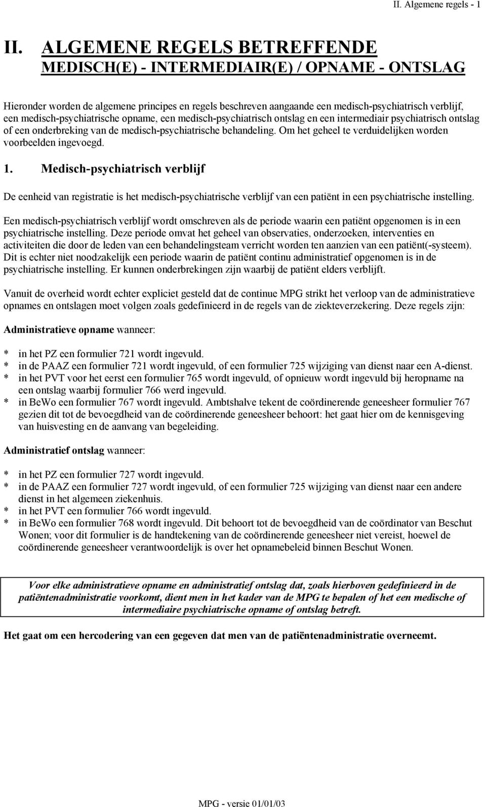 medisch-psychiatrische opname, een medisch-psychiatrisch ontslag en een intermediair psychiatrisch ontslag of een onderbreking van de medisch-psychiatrische behandeling.