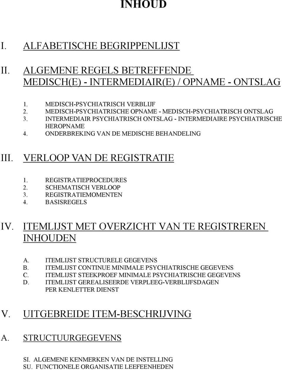 VERLOOP VAN DE REGISTRATIE 1. REGISTRATIEPROCEDURES 2. SCHEMATISCH VERLOOP 3. REGISTRATIEMOMENTEN 4. BASISREGELS IV. ITEMLIJST MET OVERZICHT VAN TE REGISTREREN INHOUDEN A.