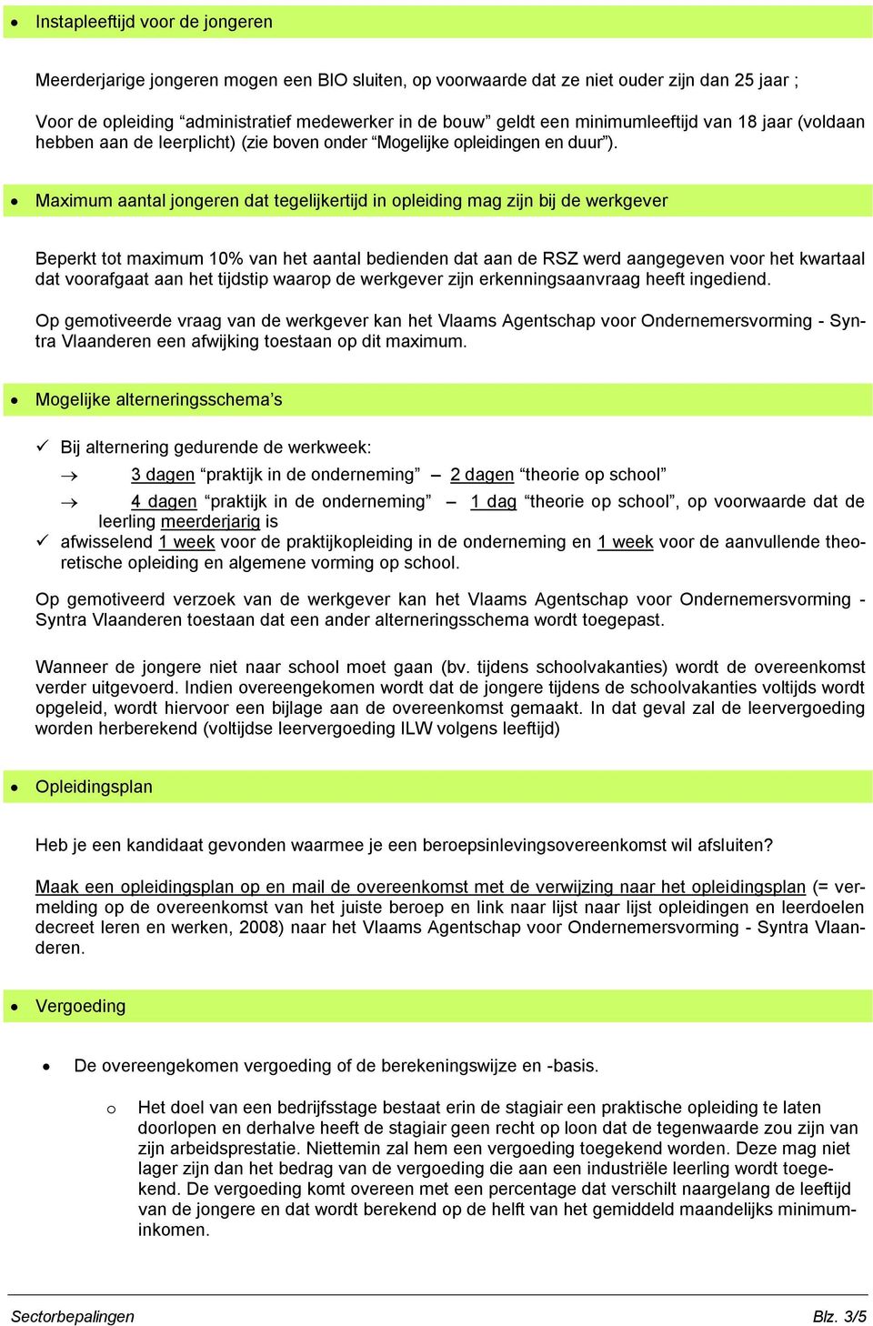 Maximum aantal jngeren dat tegelijkertijd in pleiding mag zijn bij de werkgever Beperkt tt maximum 10% van het aantal bedienden dat aan de RSZ werd aangegeven vr het kwartaal dat vrafgaat aan het