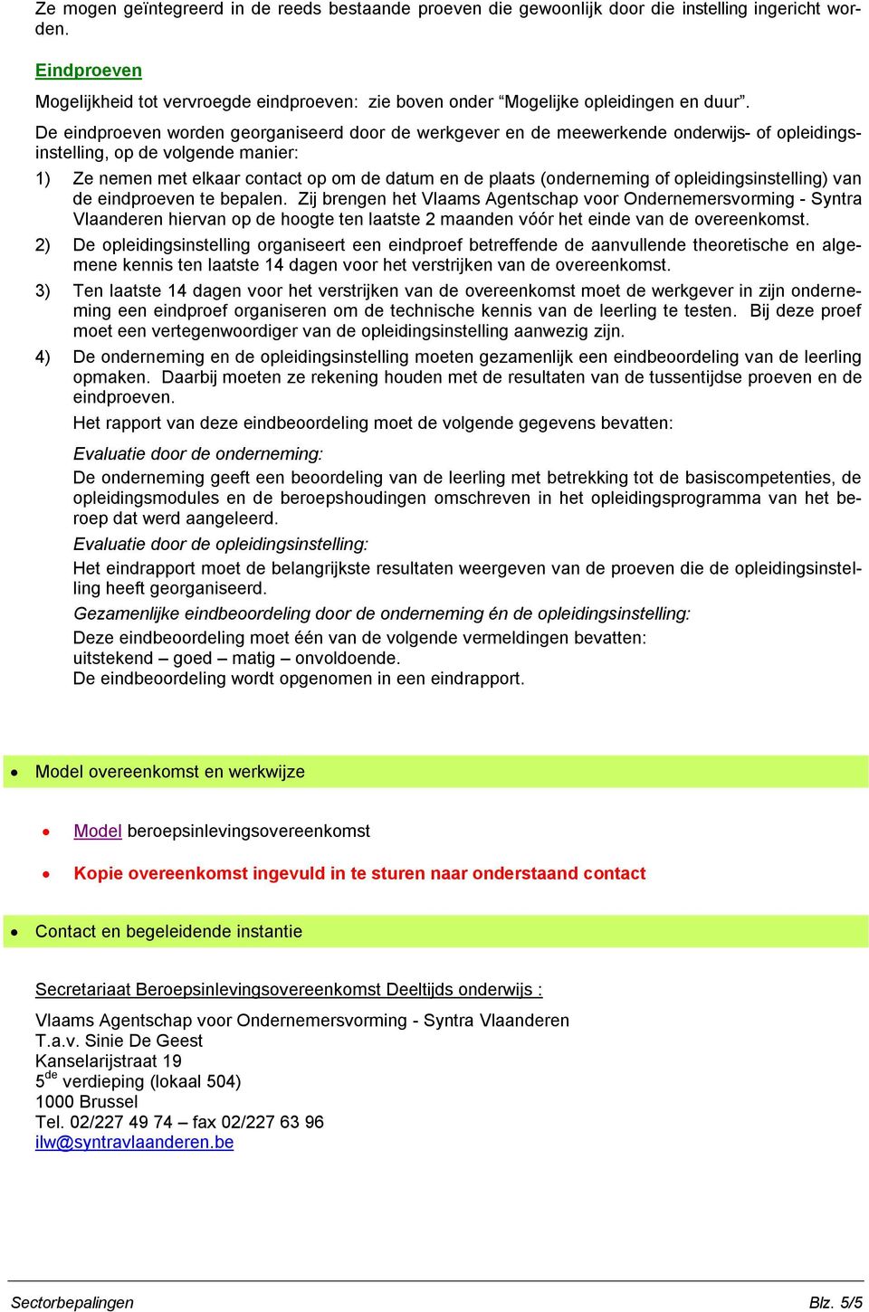 pleidingsinstelling) van de eindpreven te bepalen. Zij brengen het Vlaams Agentschap vr Ondernemersvrming - Syntra Vlaanderen hiervan p de hgte ten laatste 2 maanden vóór het einde van de vereenkmst.