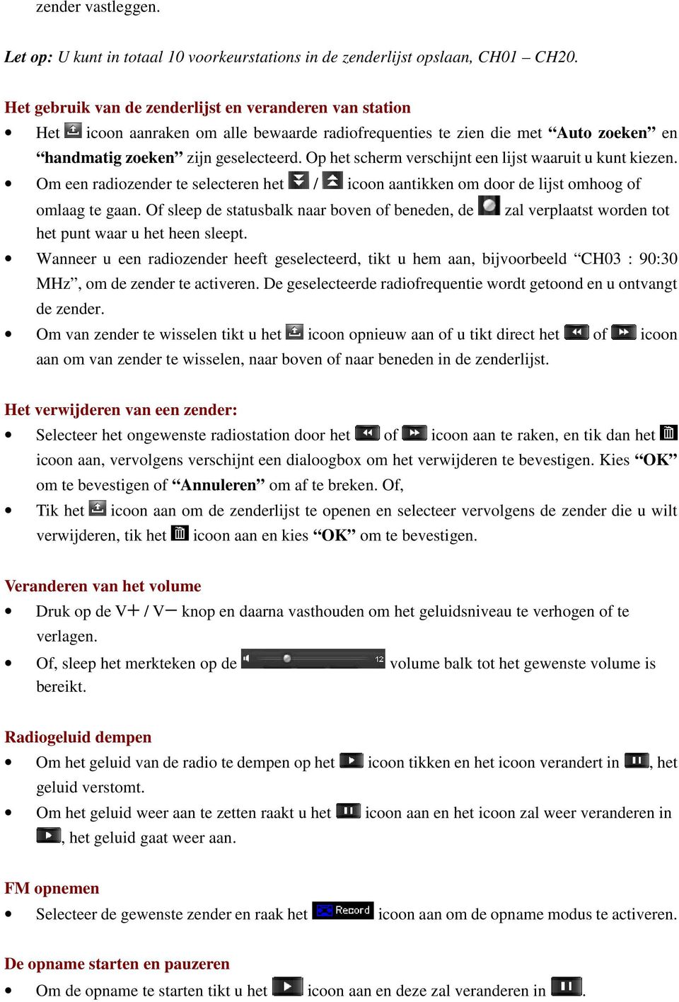 Op het scherm verschijnt een lijst waaruit u kunt kiezen. Om een radiozender te selecteren het / icoon aantikken om door de lijst omhoog of omlaag te gaan.