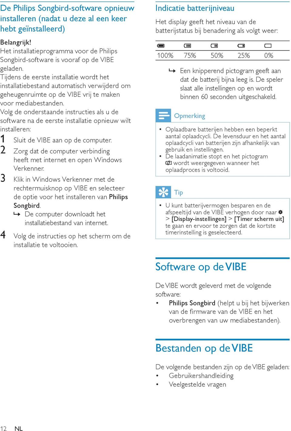 Volg de onderstaande instructies als u de software na de eerste installatie opnieuw wilt installeren: 1 Sluit de VIBE aan op de computer.