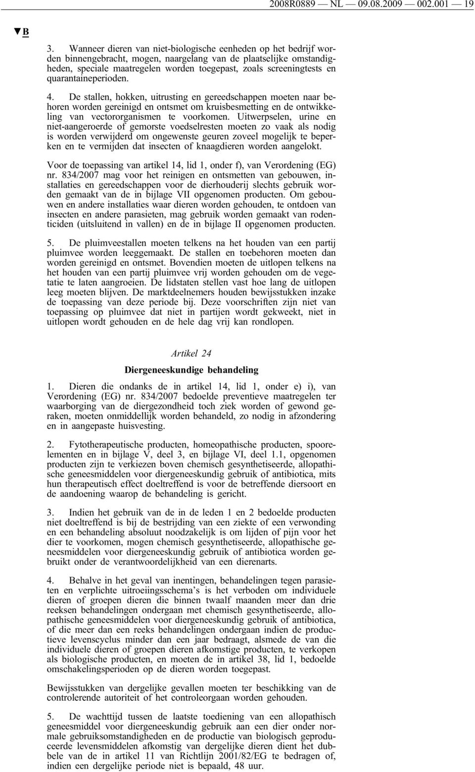 quarantaineperioden. 4. De stallen, hokken, uitrusting en gereedschappen moeten naar behoren worden gereinigd en ontsmet om kruisbesmetting en de ontwikkeling van vectororganismen te voorkomen.