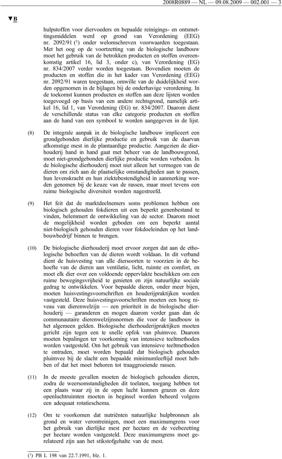 Met het oog op de voortzetting van de biologische landbouw moet het gebruik van de betrokken producten en stoffen overeenkomstig artikel 16, lid 3, onder c), van Verordening (EG) nr.