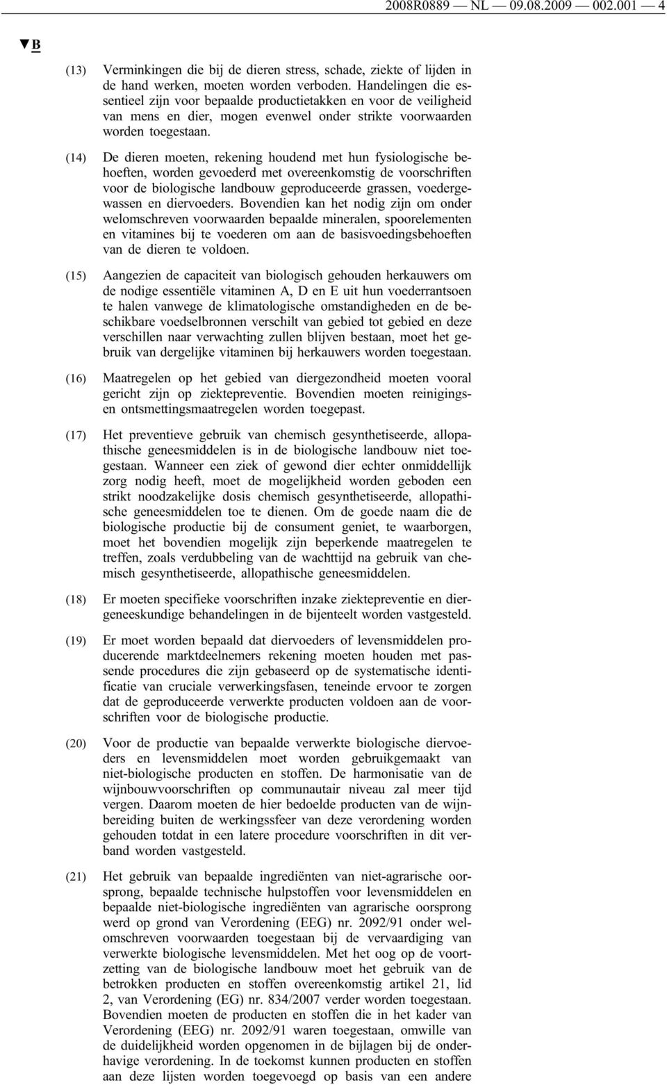 (14) De dieren moeten, rekening houdend met hun fysiologische behoeften, worden gevoederd met overeenkomstig de voorschriften voor de biologische landbouw geproduceerde grassen, voedergewassen en