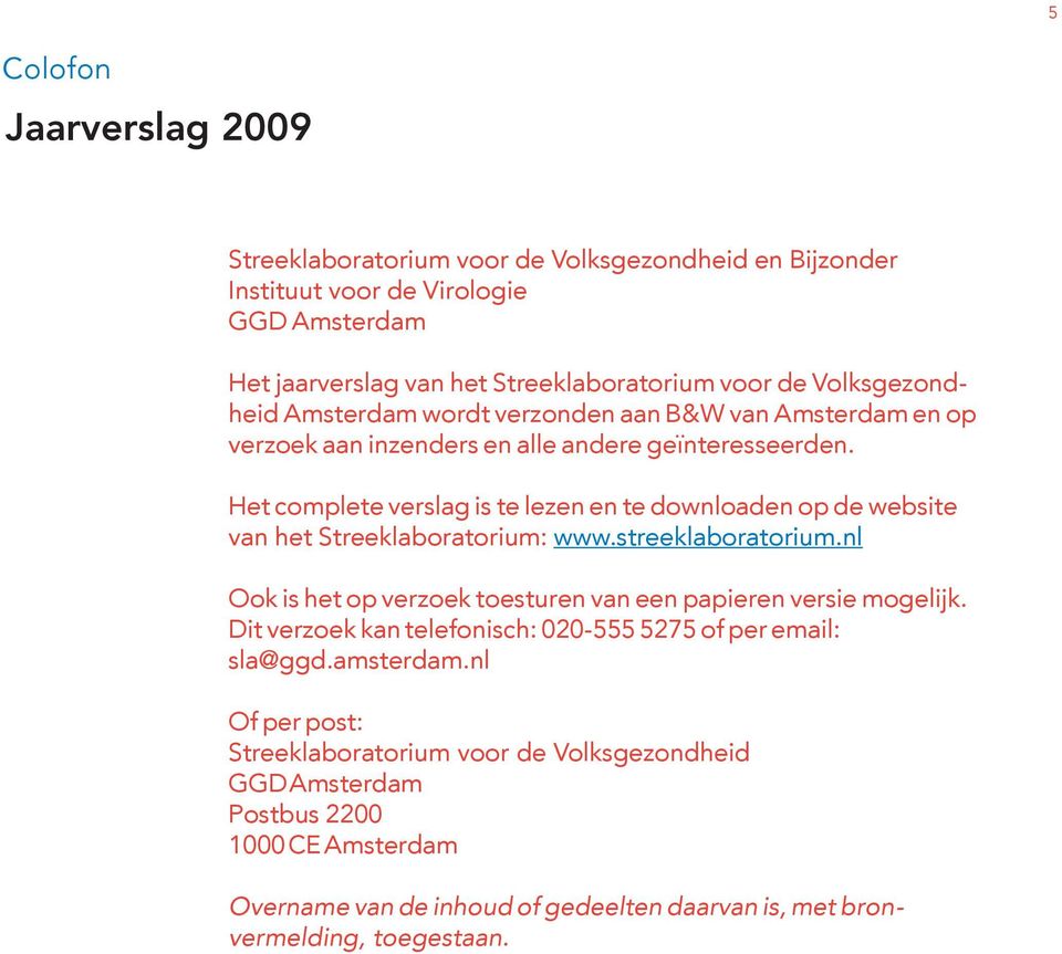 Het complete verslag is te lezen en te downloaden op de website van het Streeklaboratorium: www.streeklaboratorium.nl Ook is het op verzoek toesturen van een papieren versie mogelijk.