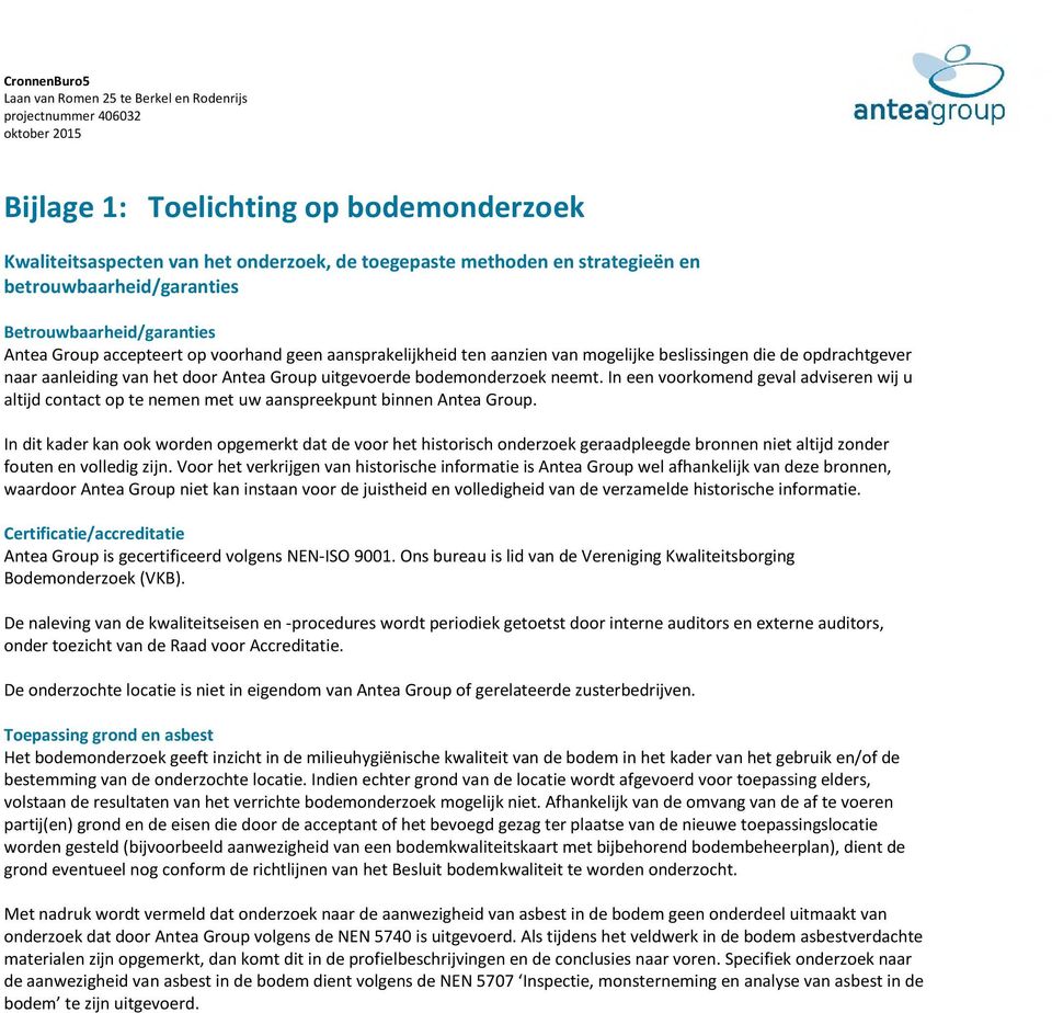 aanleiding van het door Antea Group uitgevoerde bodemonderzoek neemt. In een voorkomend geval adviseren wij u altijd contact op te nemen met uw aanspreekpunt binnen Antea Group.