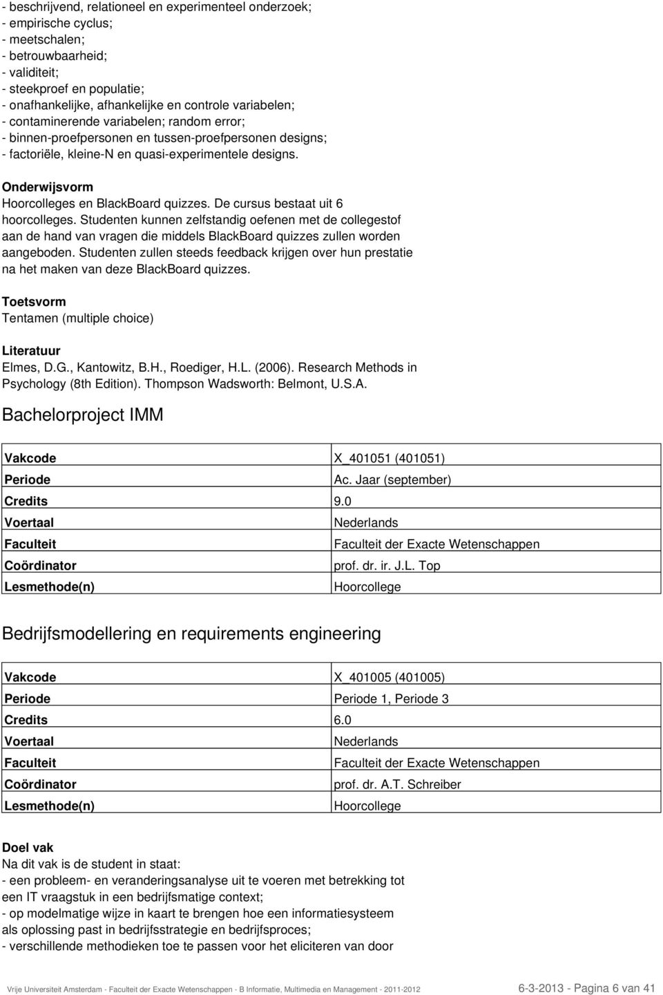 Hoorcolleges en BlackBoard quizzes. De cursus bestaat uit 6 hoorcolleges.