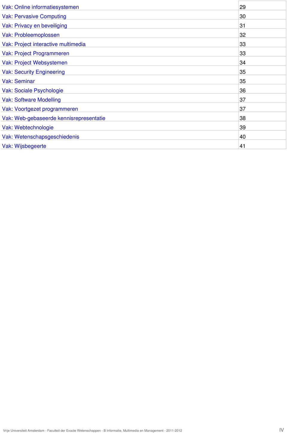 Vak: Software Modelling 37 Vak: Voortgezet programmeren 37 Vak: Web-gebaseerde kennisrepresentatie 38 Vak: Webtechnologie 39 Vak: