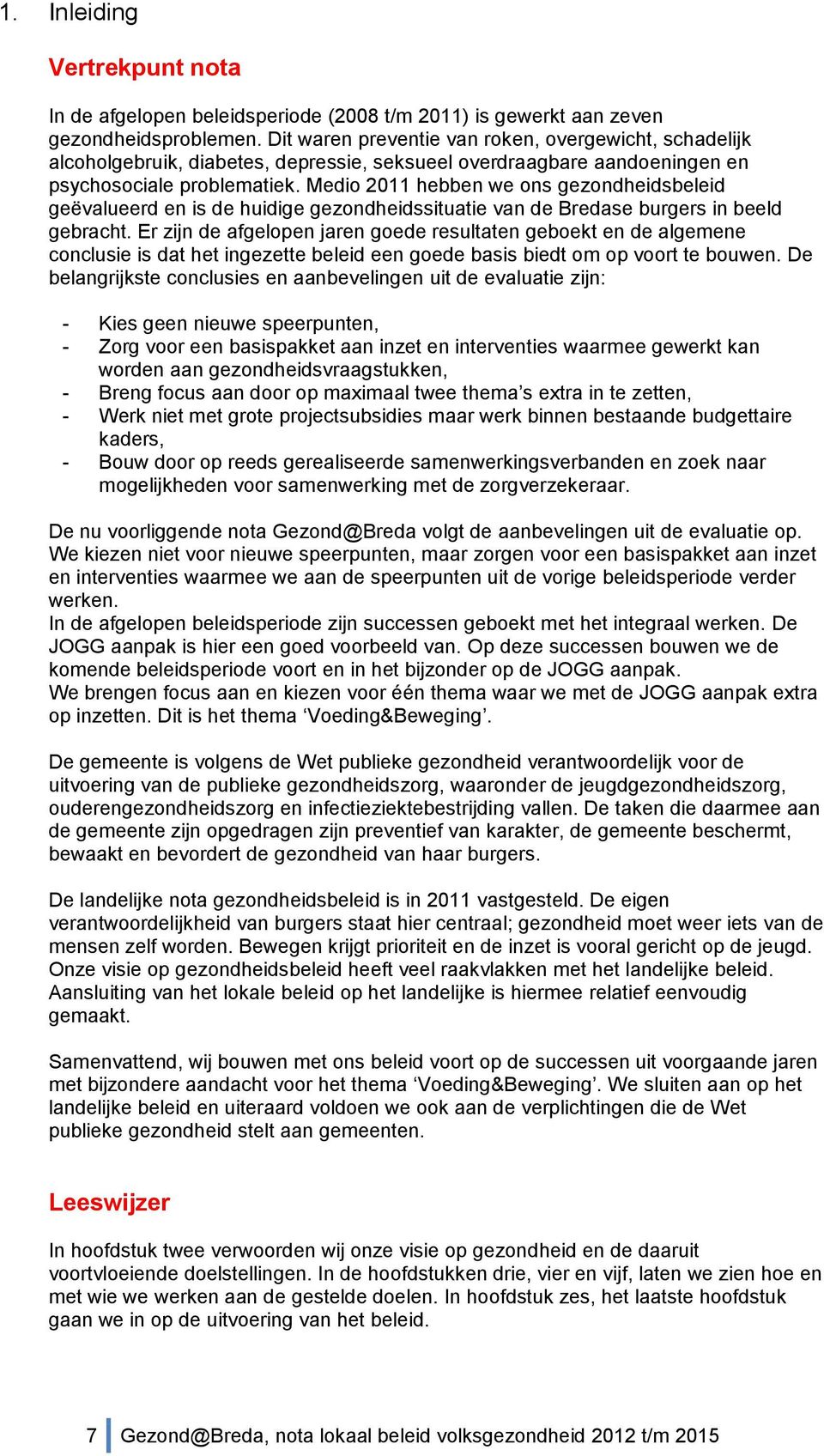 Medio 2011 hebben we ons gezondheidsbeleid geëvalueerd en is de huidige gezondheidssituatie van de Bredase burgers in beeld gebracht.