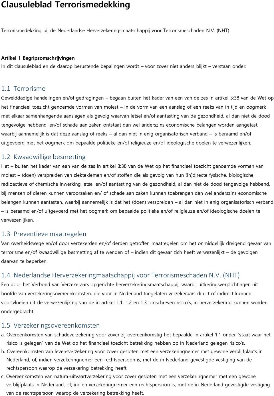 1 Terrorisme Gewelddadige handelingen en/of gedragingen begaan buiten het kader van een van de zes in artikel 3:38 van de Wet op het financieel toezicht genoemde vormen van molest in de vorm van een