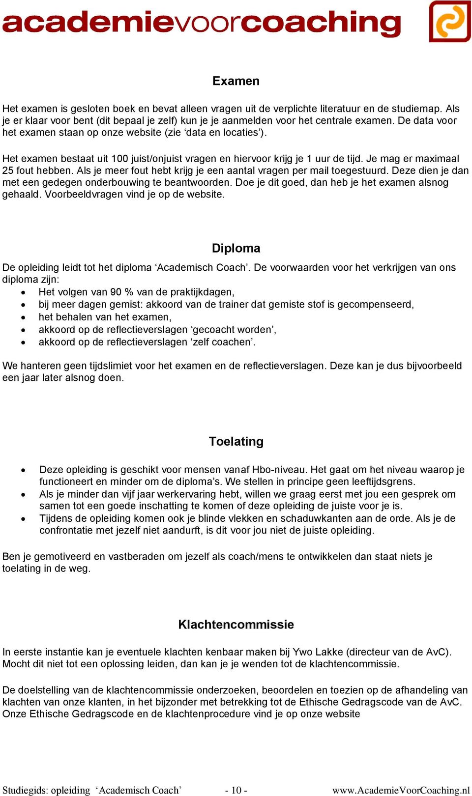 Als je meer fout hebt krijg je een aantal vragen per mail toegestuurd. Deze dien je dan met een gedegen onderbouwing te beantwoorden. Doe je dit goed, dan heb je het examen alsnog gehaald.