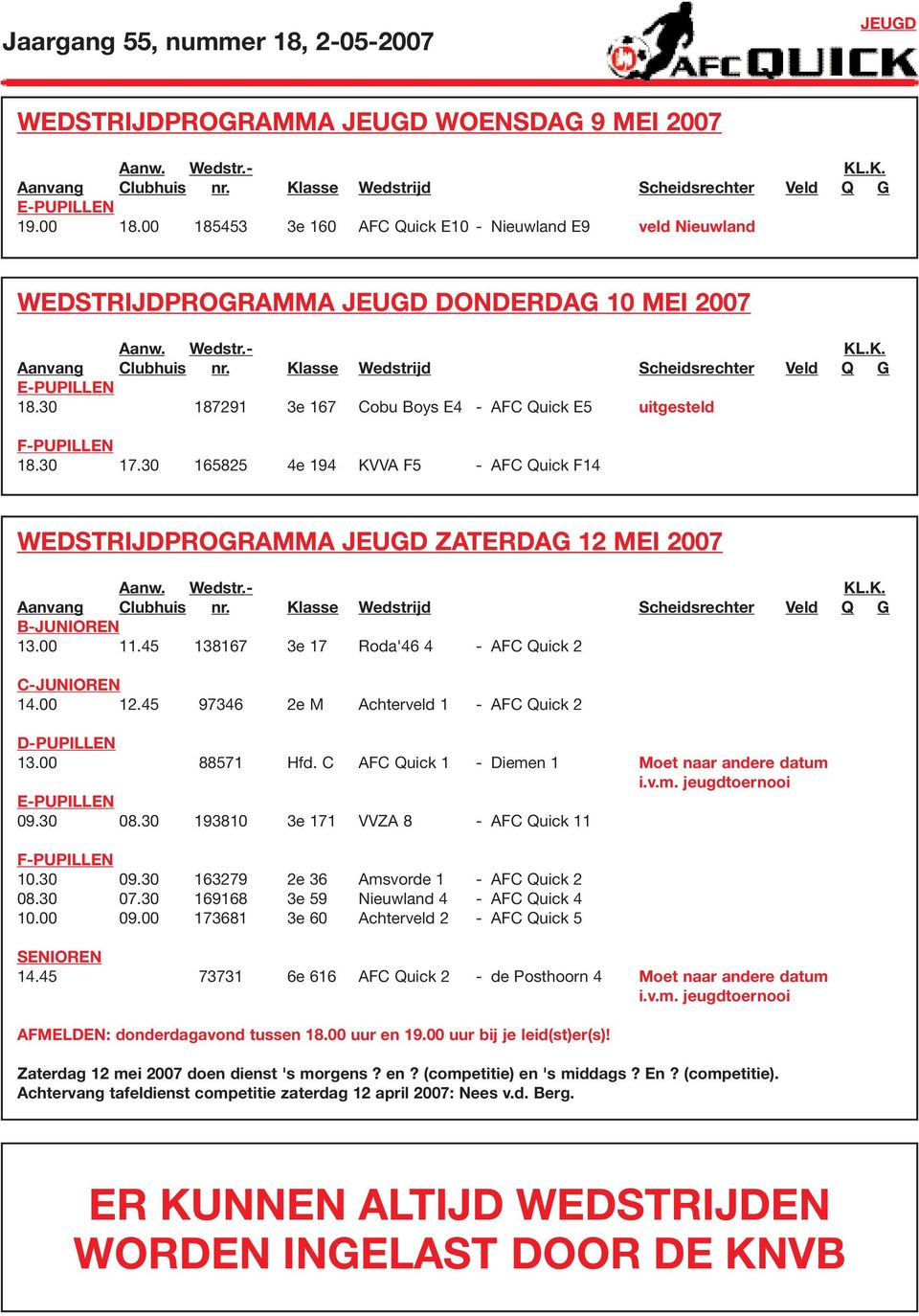 45 138167 3e 17 Roda'46 4 - AFC Quick 2 C-JUNIOREN 14.00 12.45 97346 2e M Achterveld 1 - AFC Quick 2 D-PUPILLEN 13.00 88571 Hfd. C AFC Quick 1 - Diemen 1 Moet naar andere datum i.v.m. jeugdtoernooi E-PUPILLEN 09.