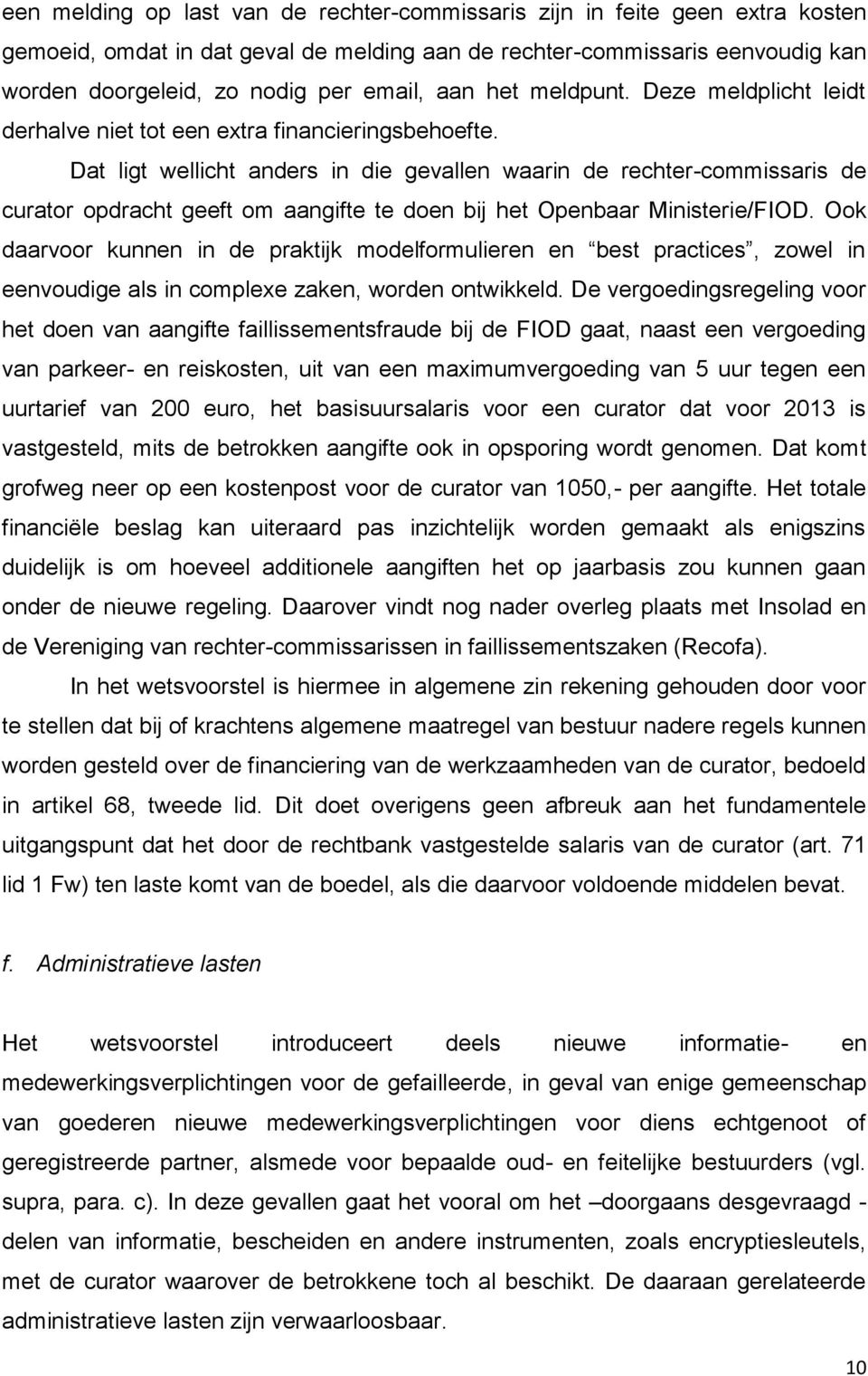 Dat ligt wellicht anders in die gevallen waarin de rechter-commissaris de curator opdracht geeft om aangifte te doen bij het Openbaar Ministerie/FIOD.