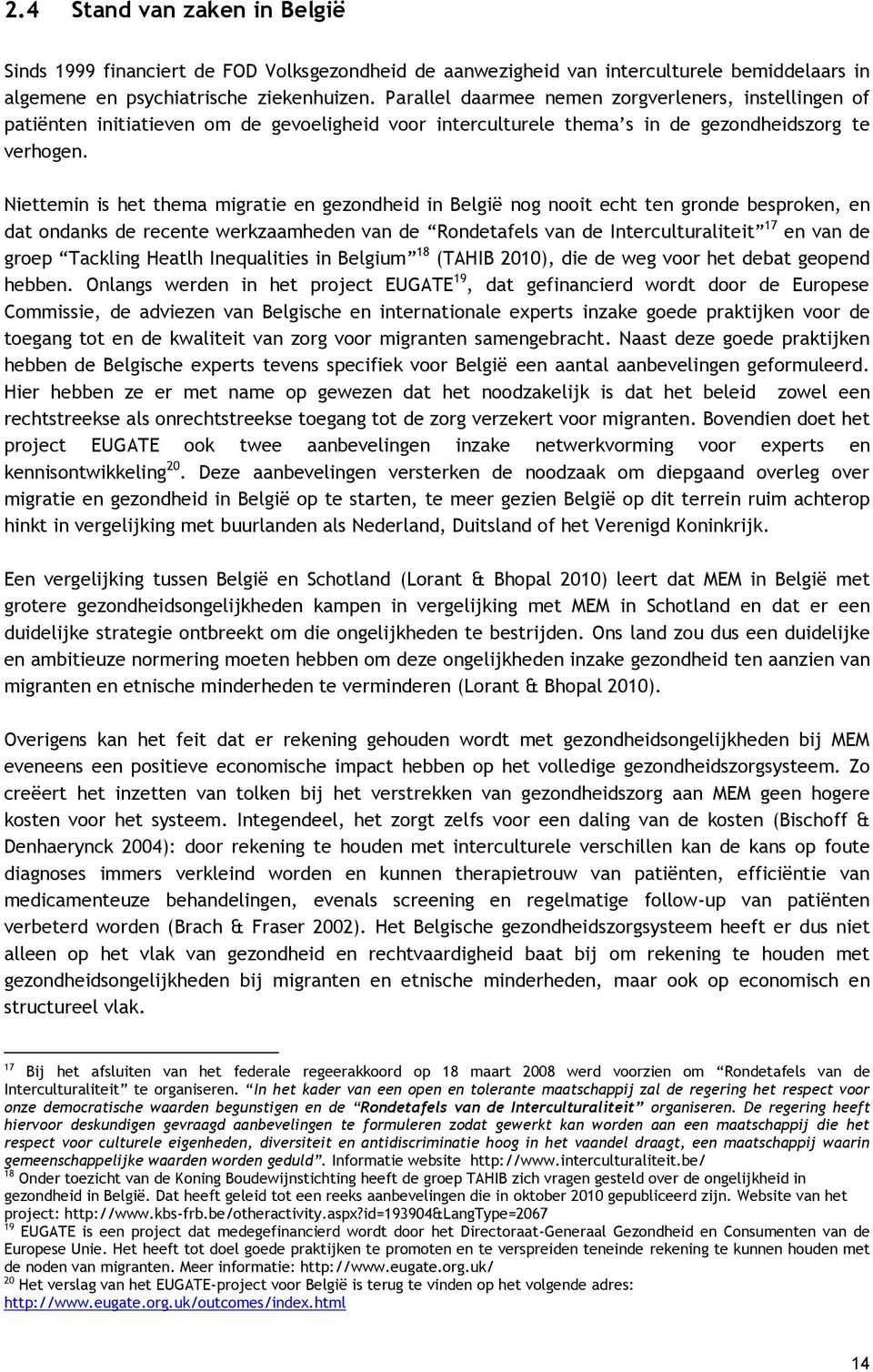 Niettemin is het thema migratie en gezondheid in België nog nooit echt ten gronde besproken, en dat ondanks de recente werkzaamheden van de Rondetafels van de Interculturaliteit 17 en van de groep