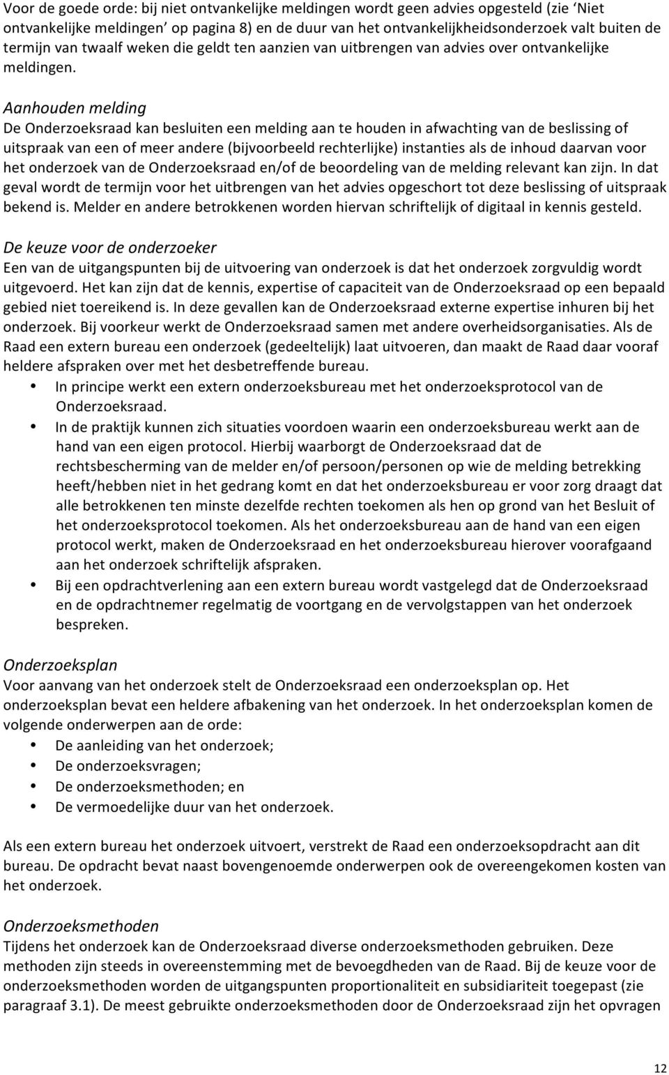 Aanhouden melding De Onderzoeksraad kan besluiten een melding aan te houden in afwachting van de beslissing of uitspraak van een of meer andere (bijvoorbeeld rechterlijke) instanties als de inhoud