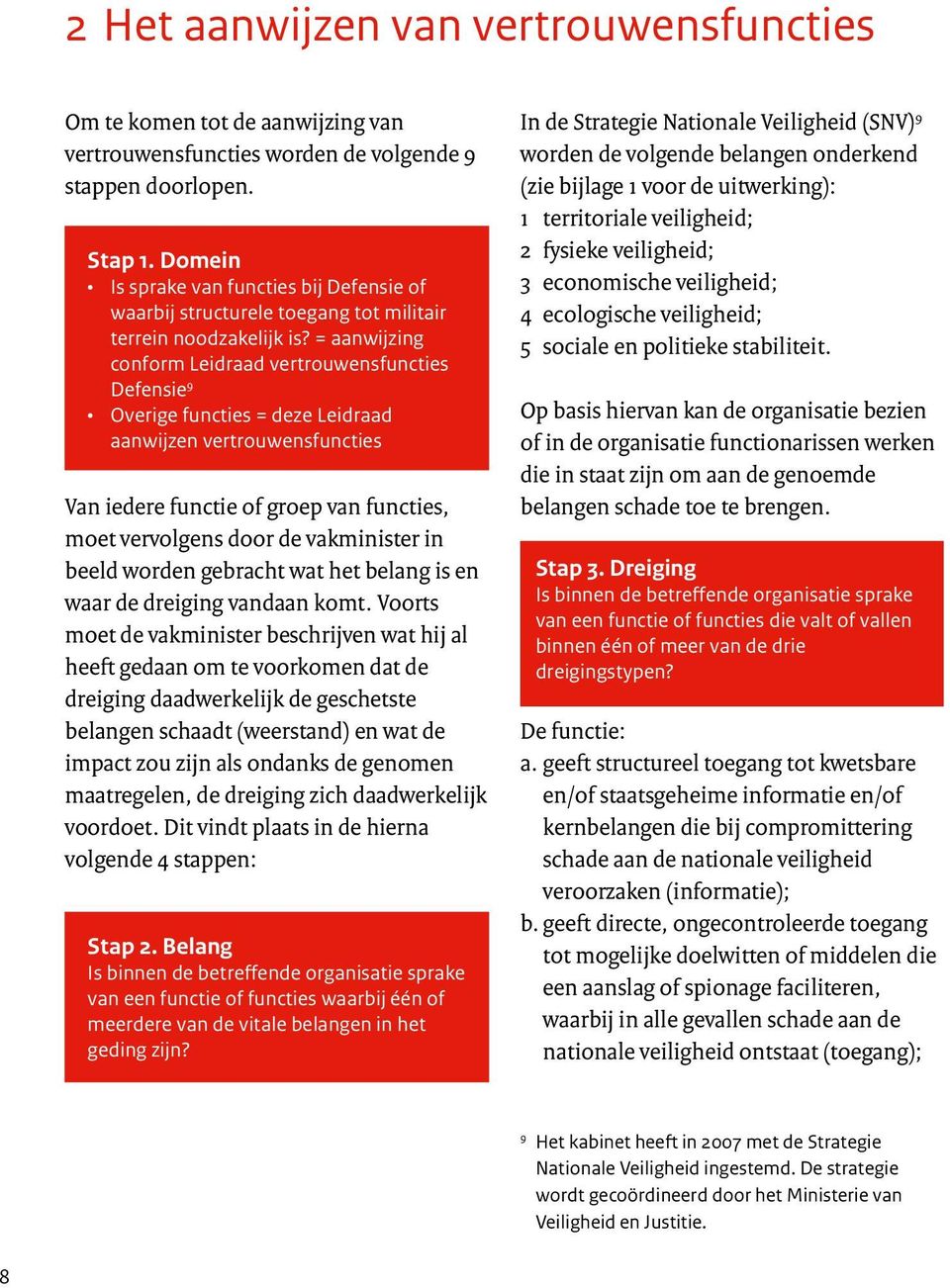 = aanwijzing conform Leidraad vertrouwensfuncties Defensie 9 Overige functies = deze Leidraad aanwijzen vertrouwensfuncties Van iedere functie of groep van functies, moet vervolgens door de