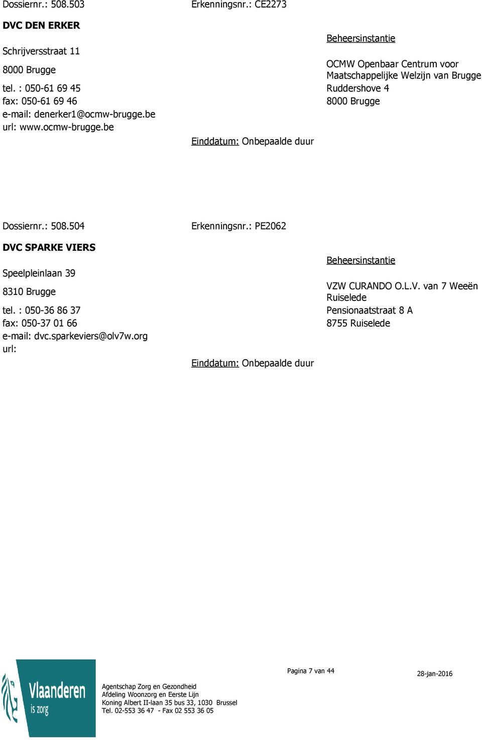 : 050-61 69 45 Ruddershove 4 fax: 050-61 69 46 8000 Brugge e-mail: denerker1@ocmw-brugge.be url: www.ocmw-brugge.be Dossiernr.: 508.