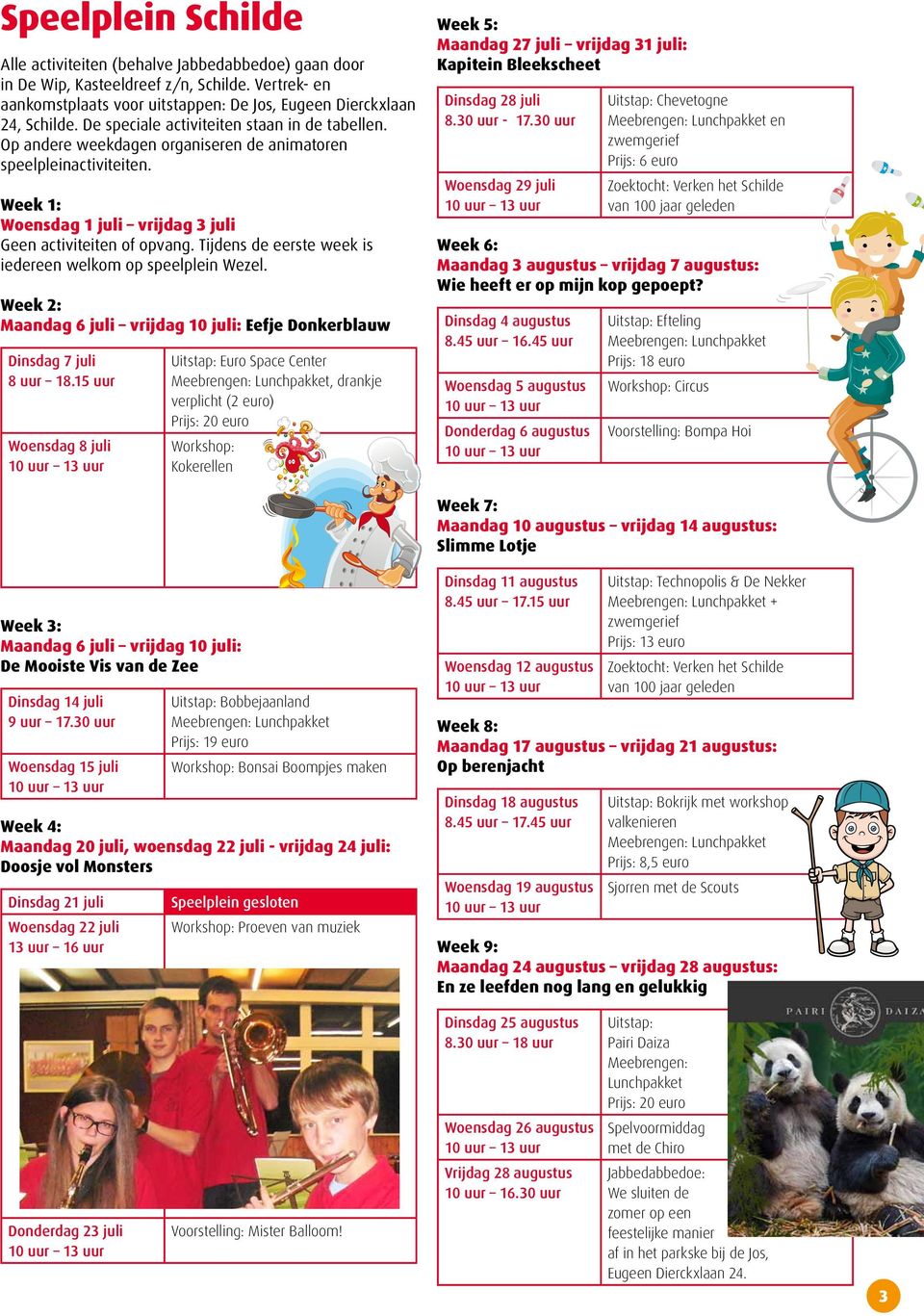 Tijdens de eerste week is iedereen welkom op speelplein Wezel. Week 2: Maandag 6 juli vrijdag 10 juli: Eefje Donkerblauw Dinsdag 7 juli 8 uur 18.