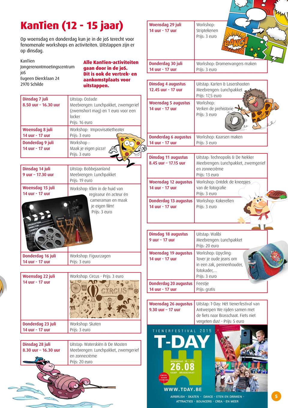 15 uur Uitstap: Technopolis & De Nekker, zwemgerief en zonnecrème Prijs: 13 euro Op woensdag en donderdag kun je in de jos terecht voor fenomenale workshops en activiteiten.